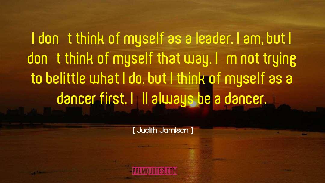 Judith Jamison Quotes: I don't think of myself