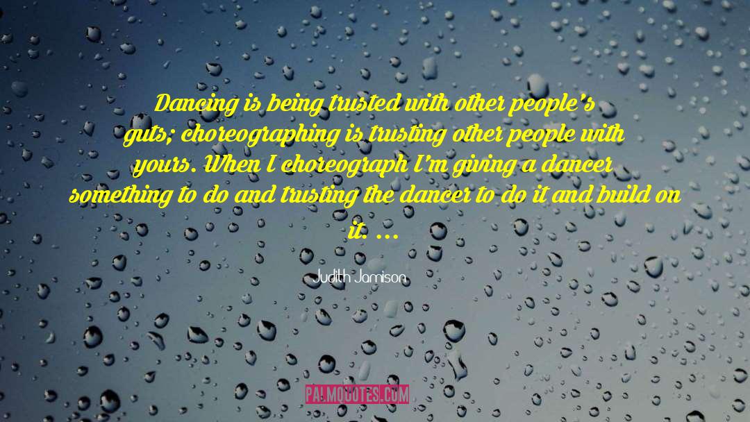Judith Jamison Quotes: Dancing is being trusted with