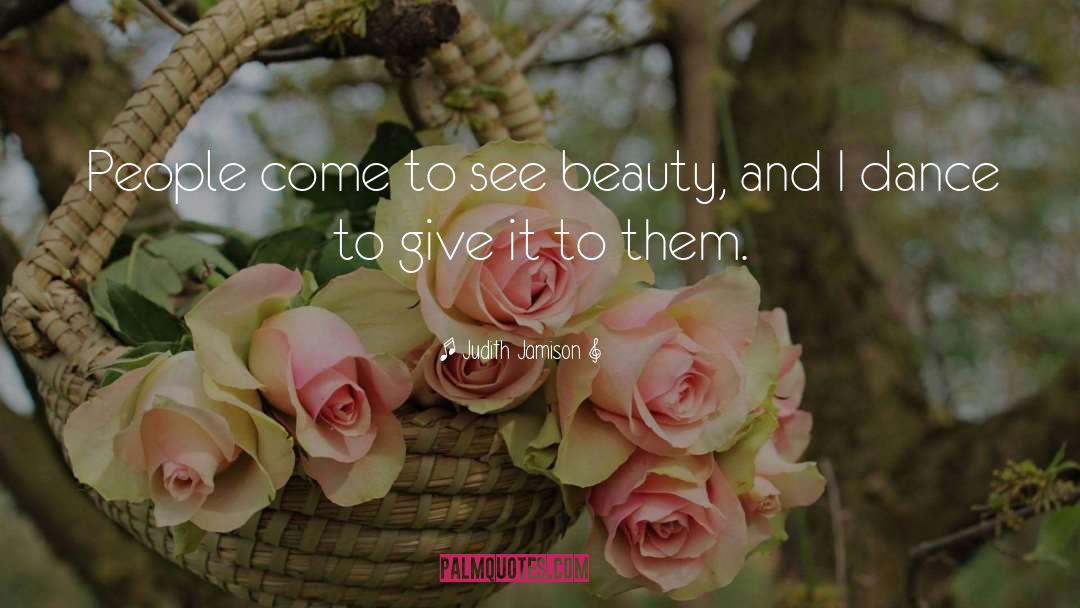 Judith Jamison Quotes: People come to see beauty,