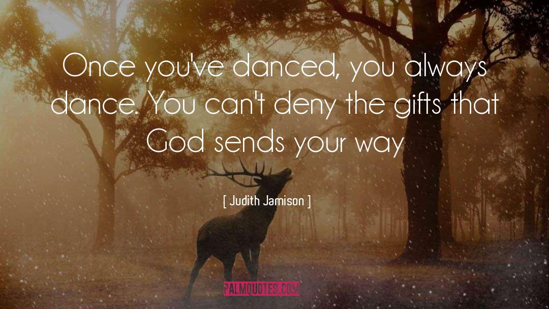 Judith Jamison Quotes: Once you've danced, you always