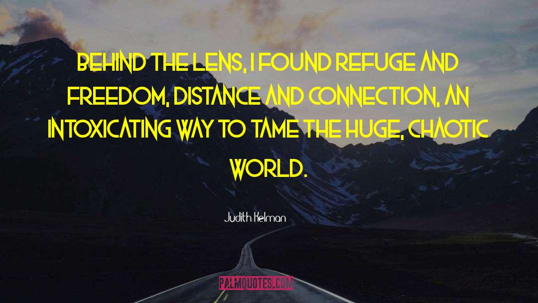 Judith Kelman Quotes: Behind the lens, I found