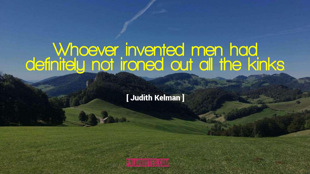 Judith Kelman Quotes: Whoever invented men had definitely