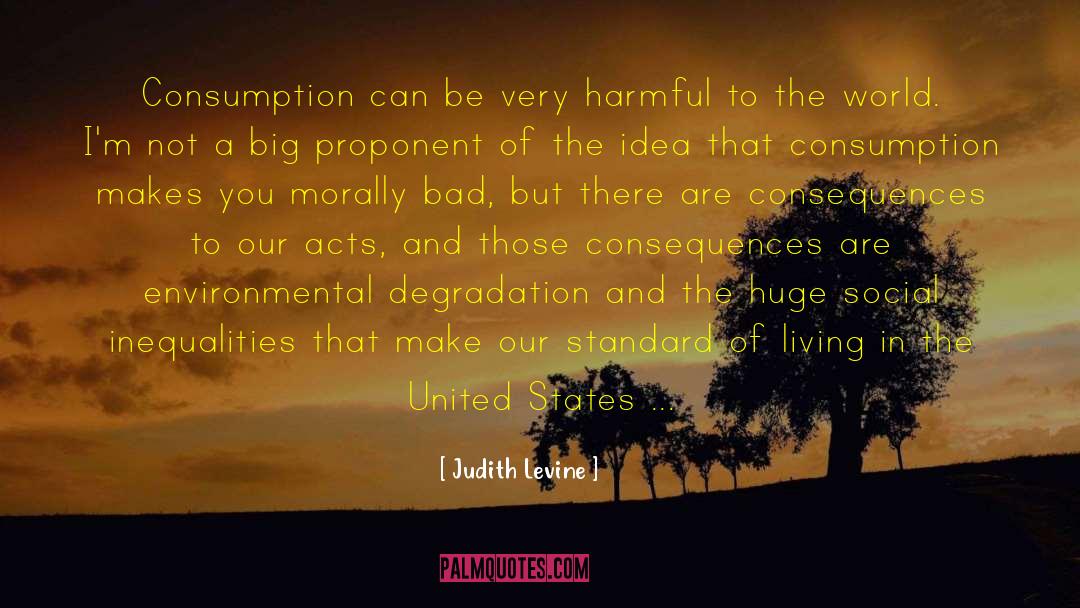 Judith Levine Quotes: Consumption can be very harmful