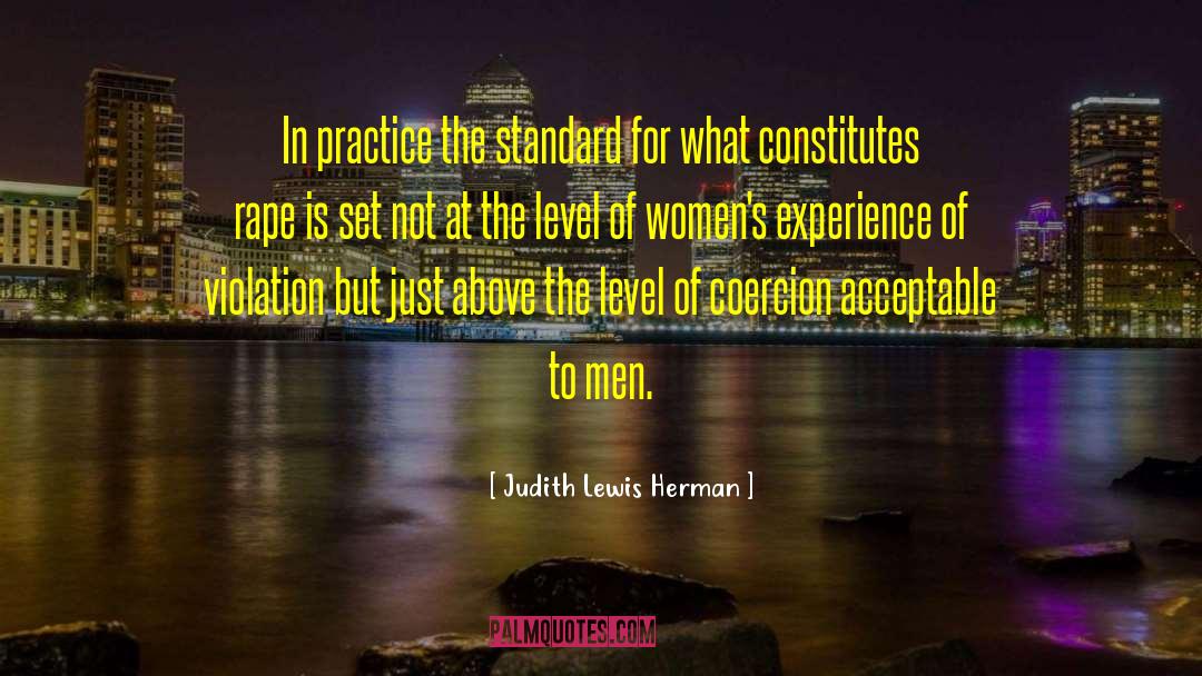 Judith Lewis Herman Quotes: In practice the standard for