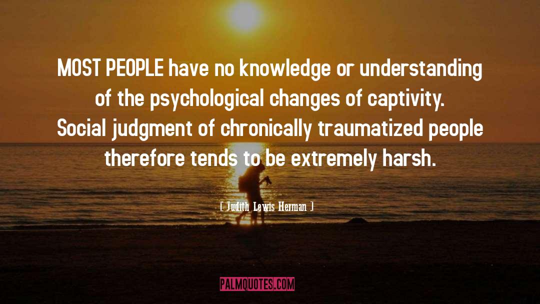 Judith Lewis Herman Quotes: MOST PEOPLE have no knowledge