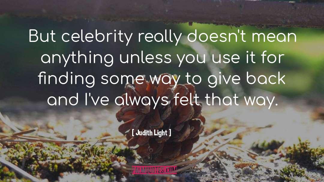 Judith Light Quotes: But celebrity really doesn't mean