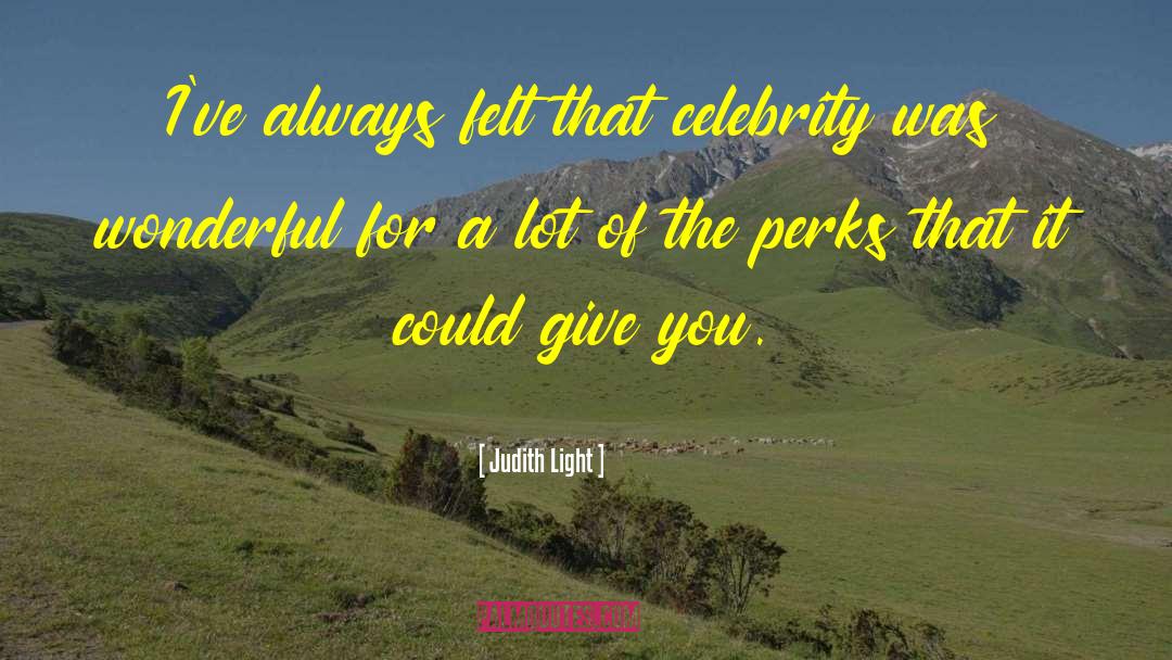 Judith Light Quotes: I've always felt that celebrity