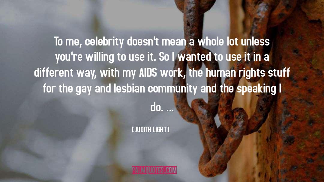 Judith Light Quotes: To me, celebrity doesn't mean