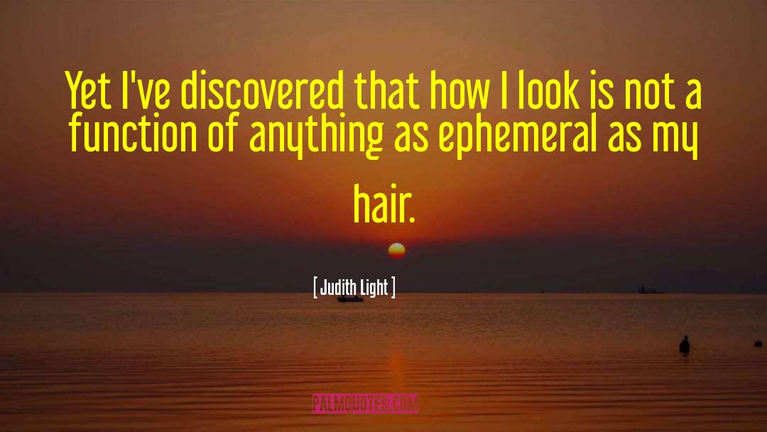 Judith Light Quotes: Yet I've discovered that how