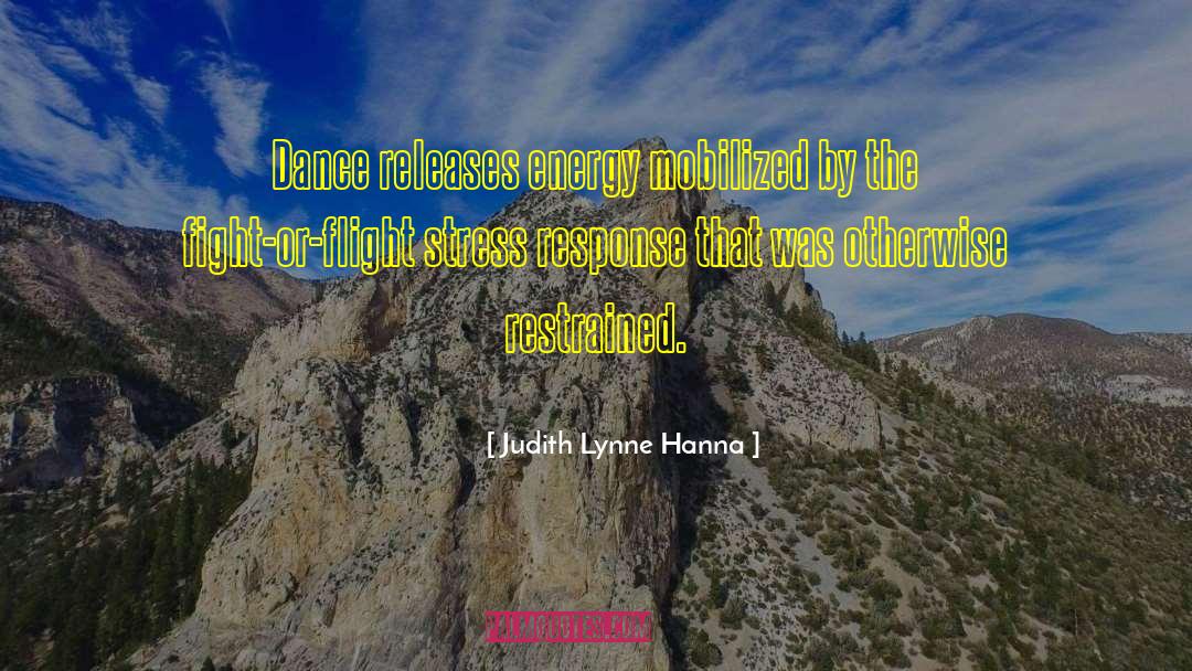 Judith Lynne Hanna Quotes: Dance releases energy mobilized by