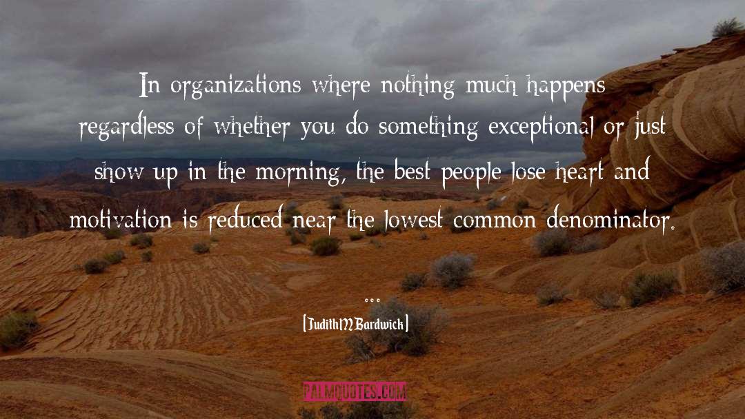 Judith M Bardwick Quotes: In organizations where nothing much