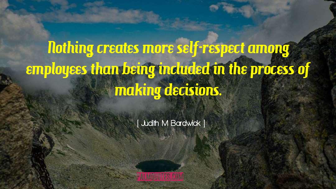 Judith M Bardwick Quotes: Nothing creates more self-respect among