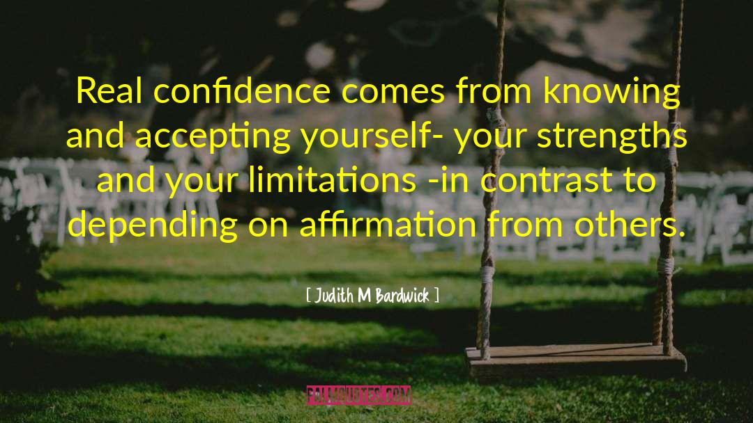 Judith M Bardwick Quotes: Real confidence comes from knowing