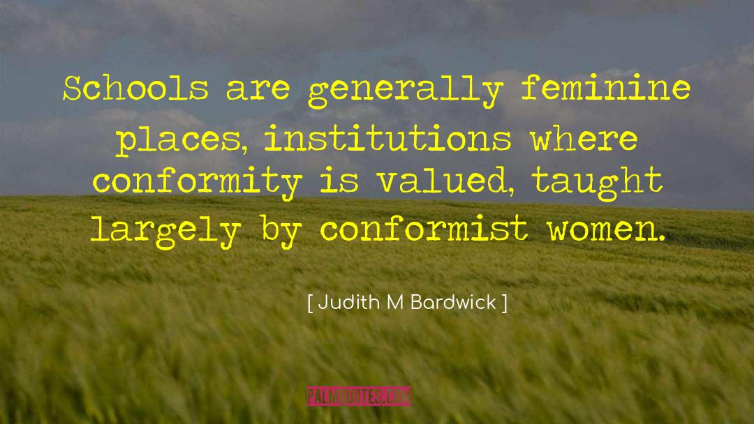 Judith M Bardwick Quotes: Schools are generally feminine places,