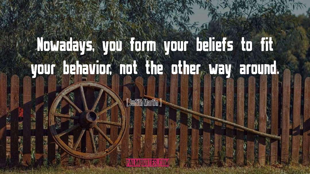 Judith Martin Quotes: Nowadays, you form your beliefs