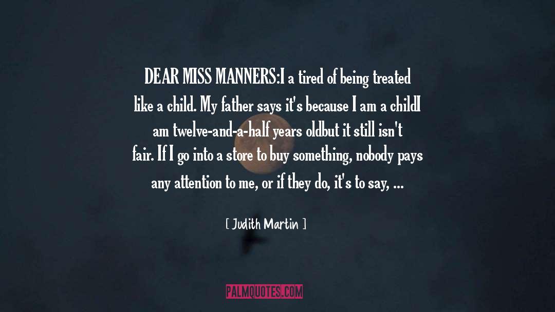 Judith Martin Quotes: DEAR MISS MANNERS:<br>I a tired