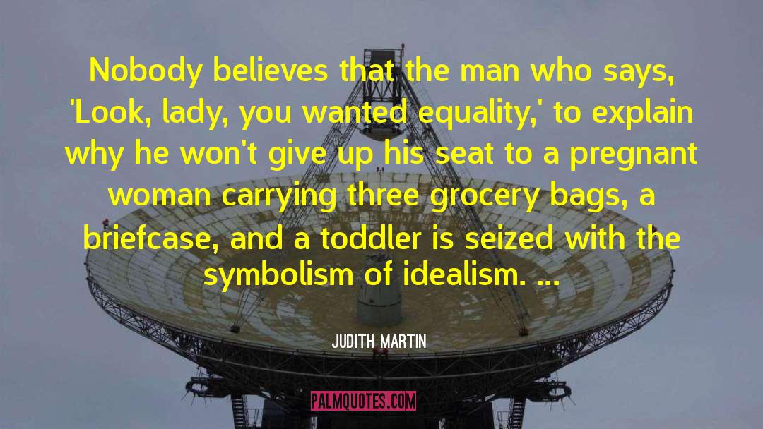 Judith Martin Quotes: Nobody believes that the man