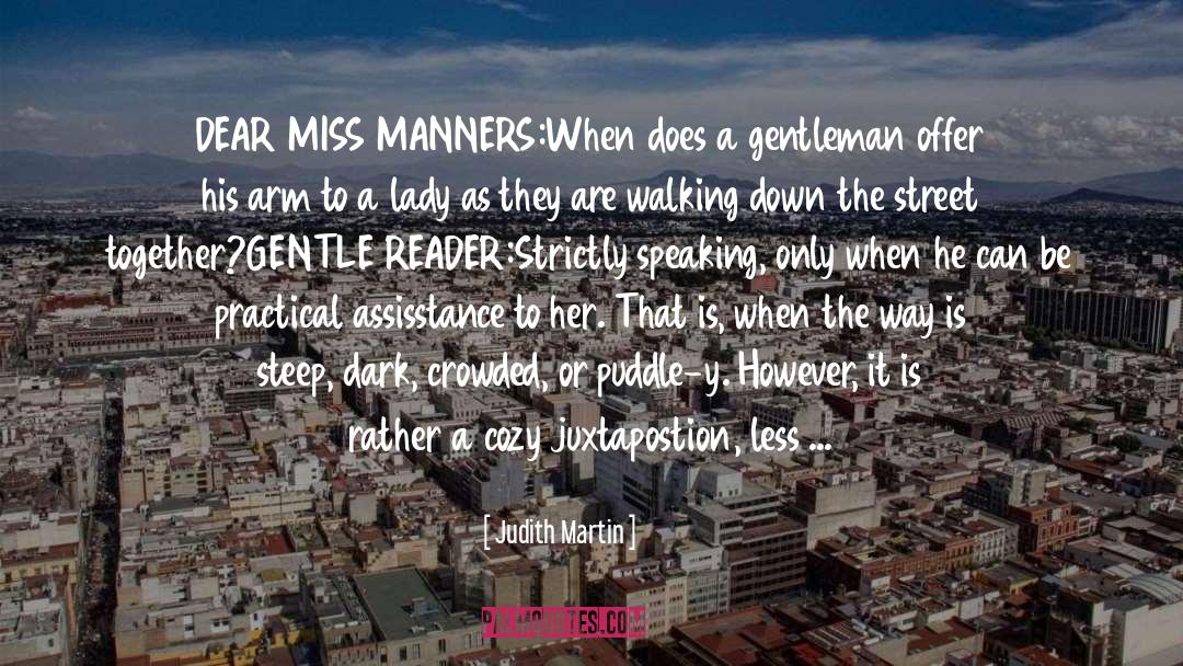 Judith Martin Quotes: DEAR MISS MANNERS:<br>When does a