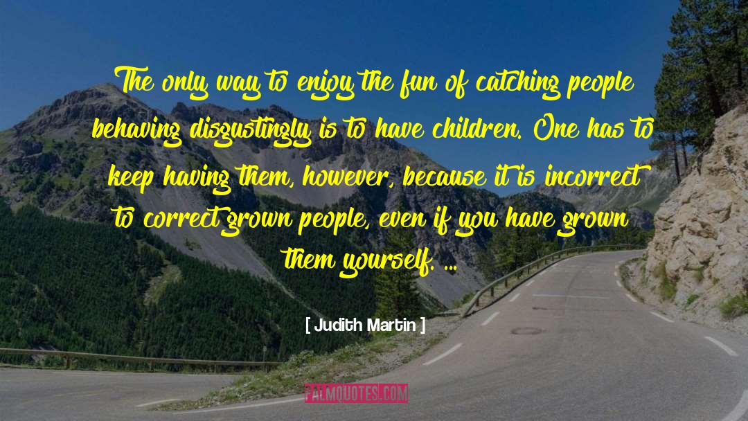 Judith Martin Quotes: The only way to enjoy