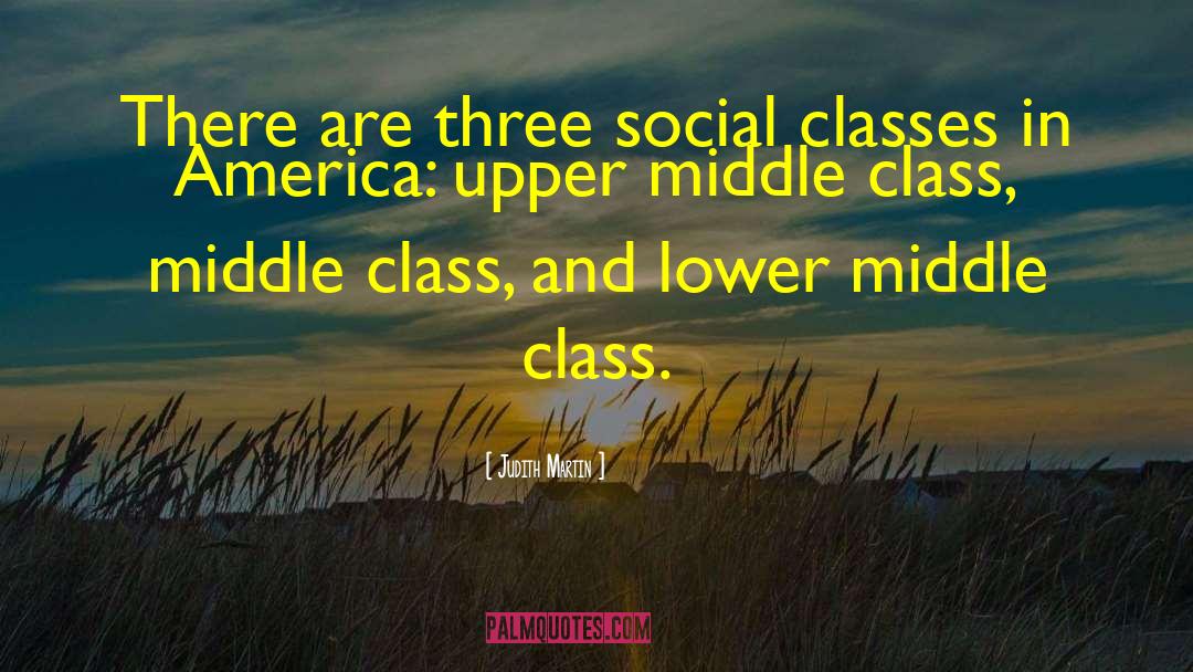 Judith Martin Quotes: There are three social classes