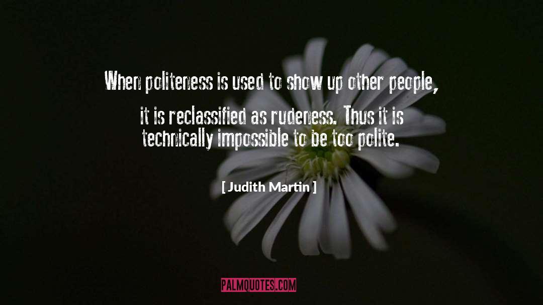 Judith Martin Quotes: When politeness is used to