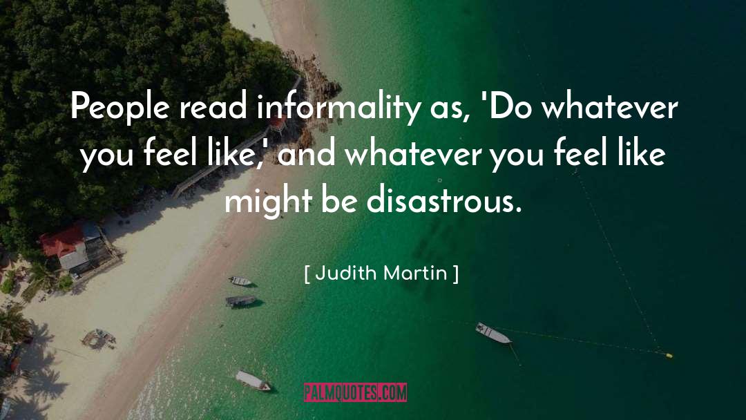 Judith Martin Quotes: People read informality as, 'Do