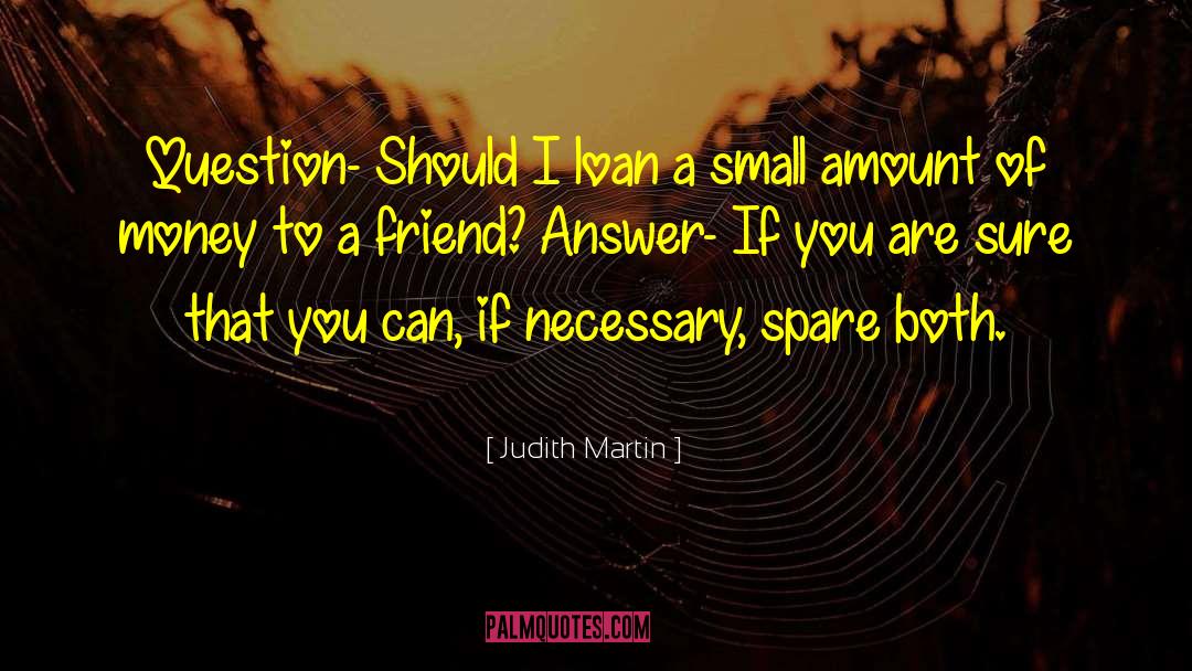 Judith Martin Quotes: Question- Should I loan a