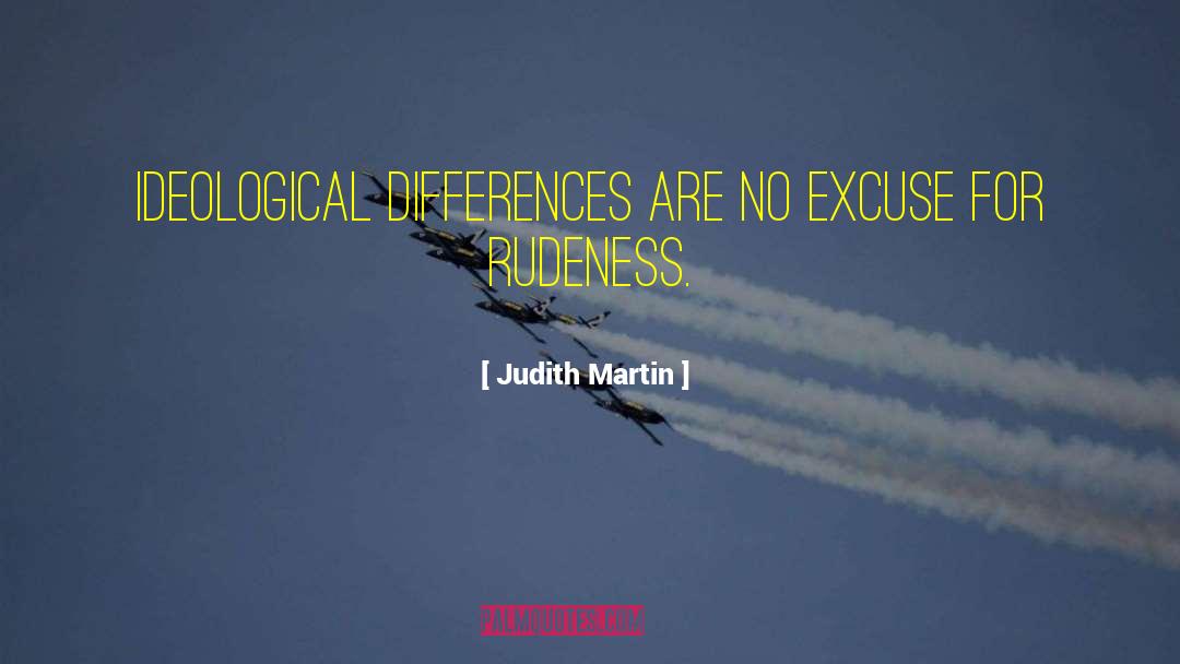 Judith Martin Quotes: Ideological differences are no excuse