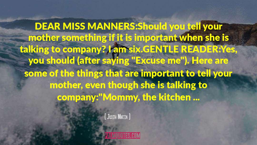 Judith Martin Quotes: DEAR MISS MANNERS:<br>Should you tell