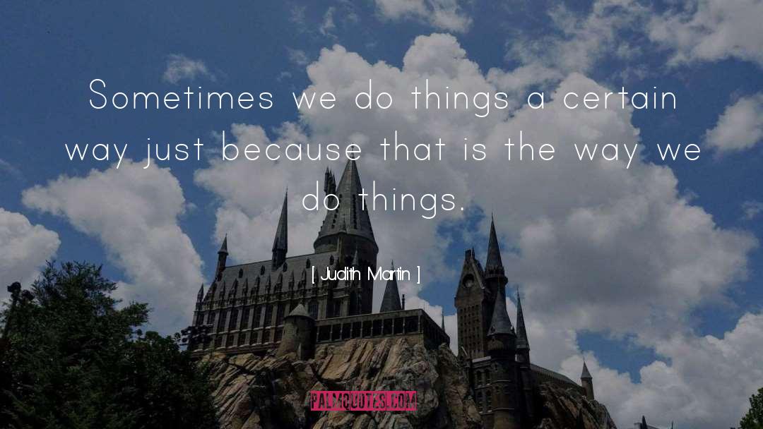 Judith Martin Quotes: Sometimes we do things a