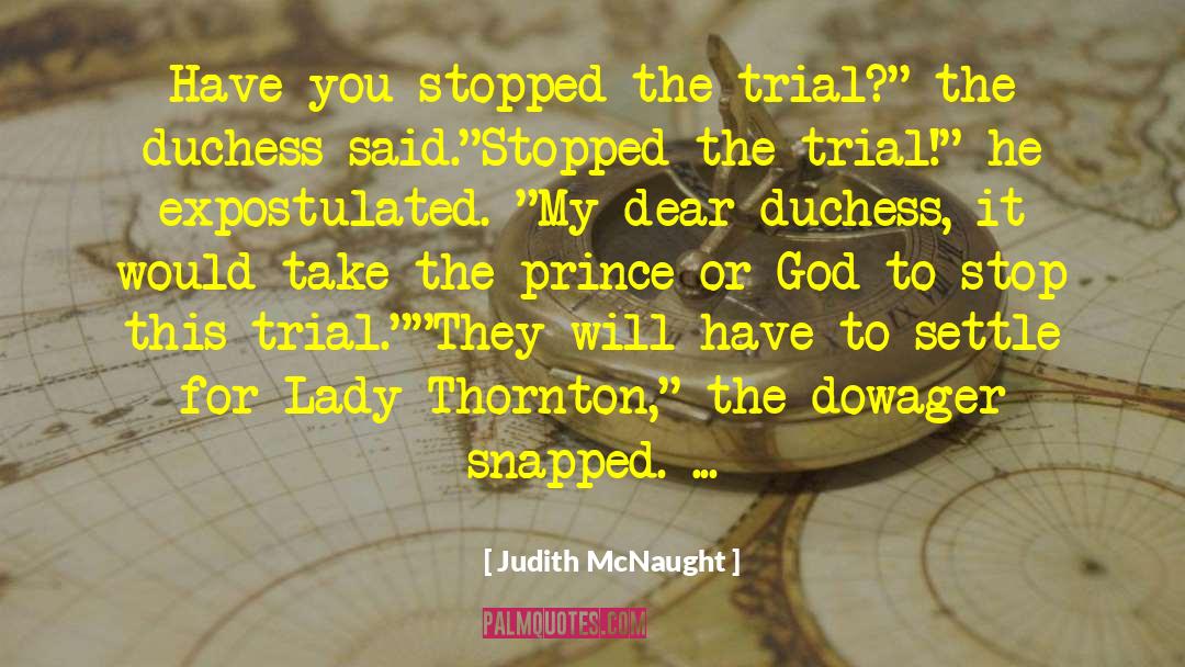 Judith McNaught Quotes: Have you stopped the trial?
