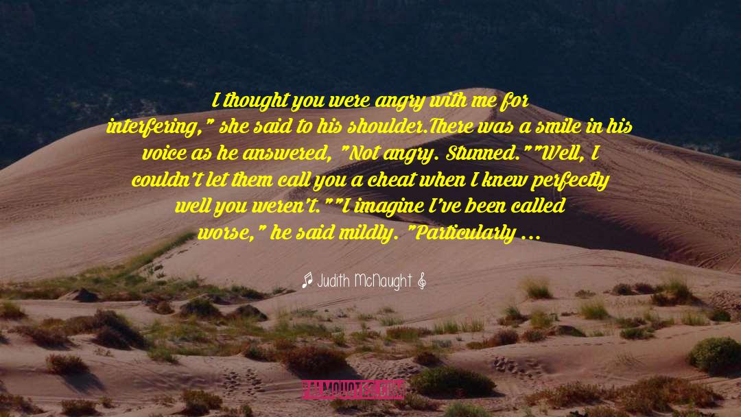 Judith McNaught Quotes: I thought you were angry