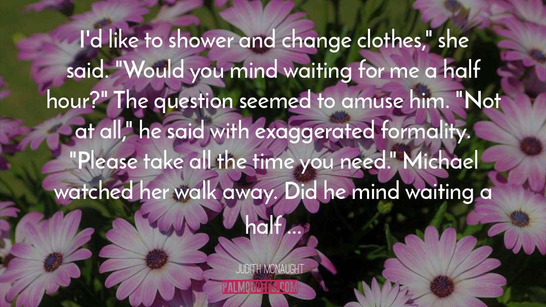 Judith McNaught Quotes: I'd like to shower and