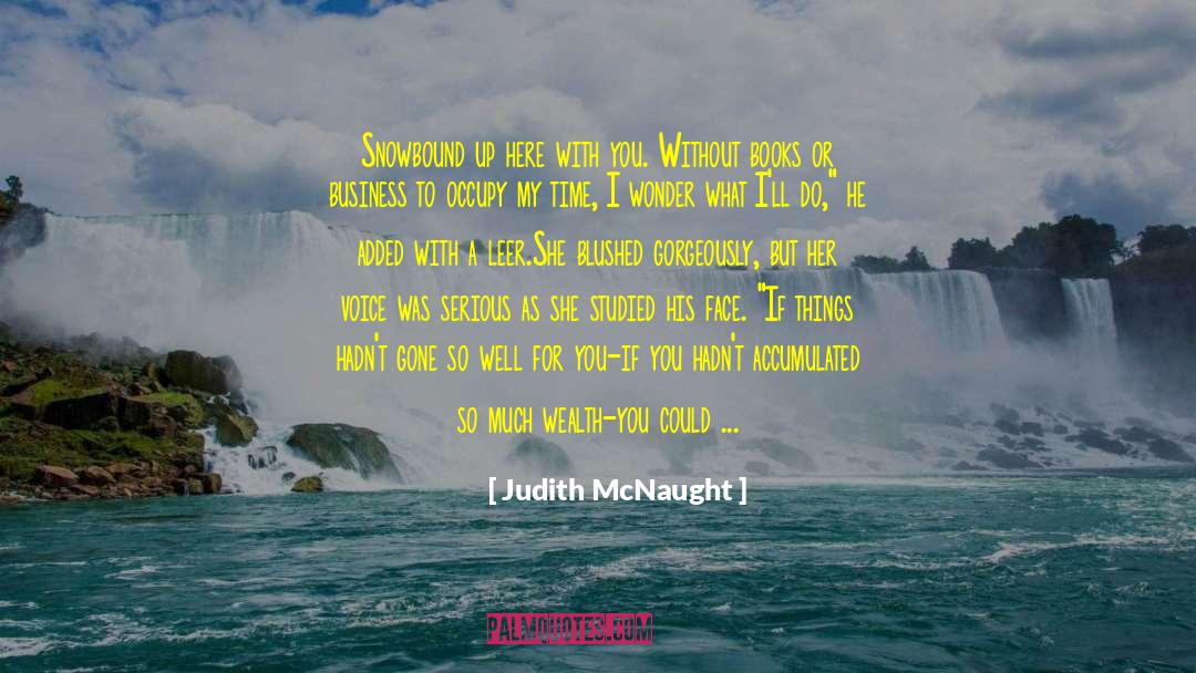 Judith McNaught Quotes: Snowbound up here with you.