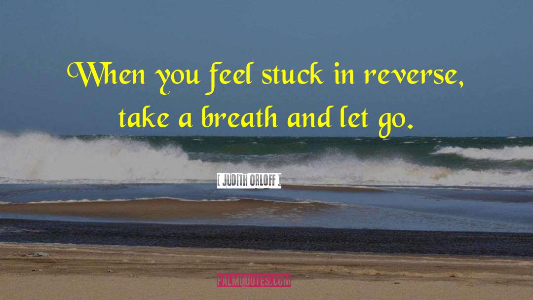 Judith Orloff Quotes: When you feel stuck in