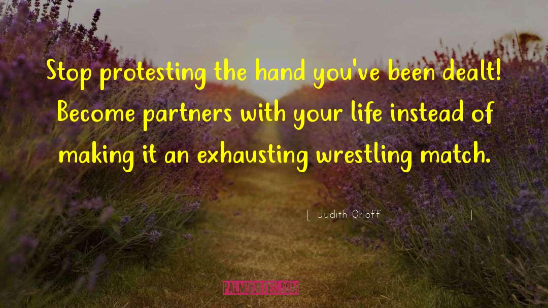 Judith Orloff Quotes: Stop protesting the hand you've
