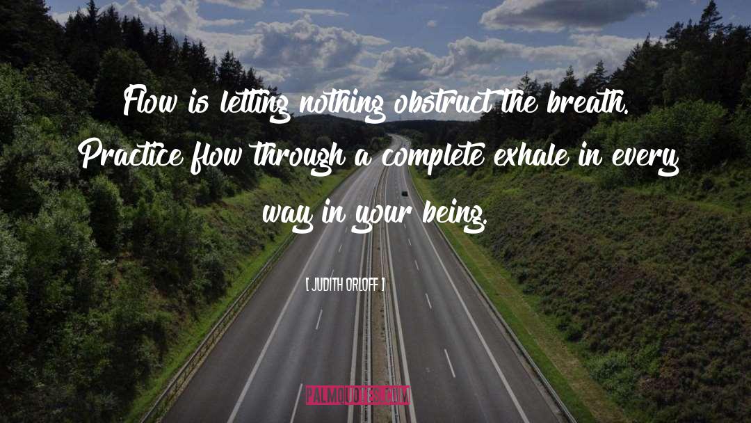 Judith Orloff Quotes: Flow is letting nothing obstruct