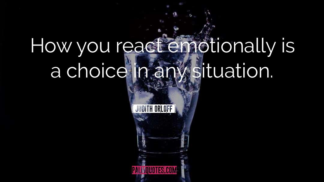 Judith Orloff Quotes: How you react emotionally is