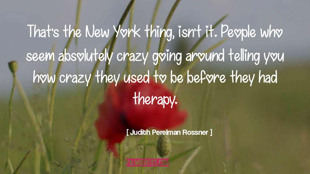 Judith Perelman Rossner Quotes: That's the New York thing,