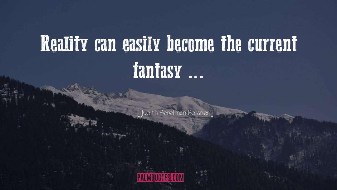Judith Perelman Rossner Quotes: Reality can easily become the