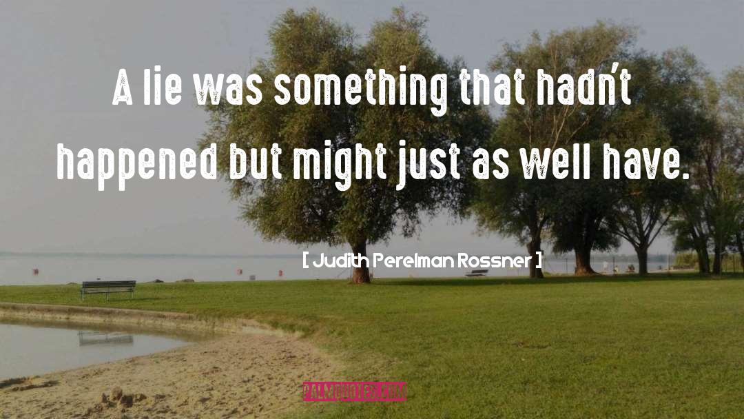 Judith Perelman Rossner Quotes: A lie was something that