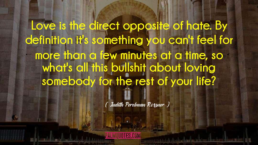 Judith Perelman Rossner Quotes: Love is the direct opposite