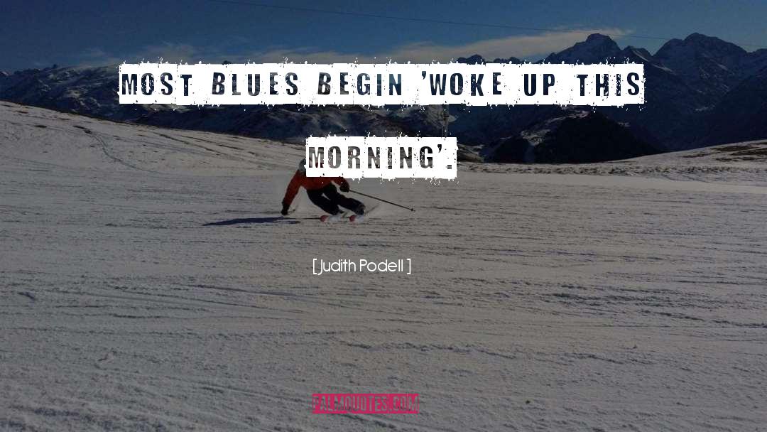 Judith Podell Quotes: Most blues begin 'woke up
