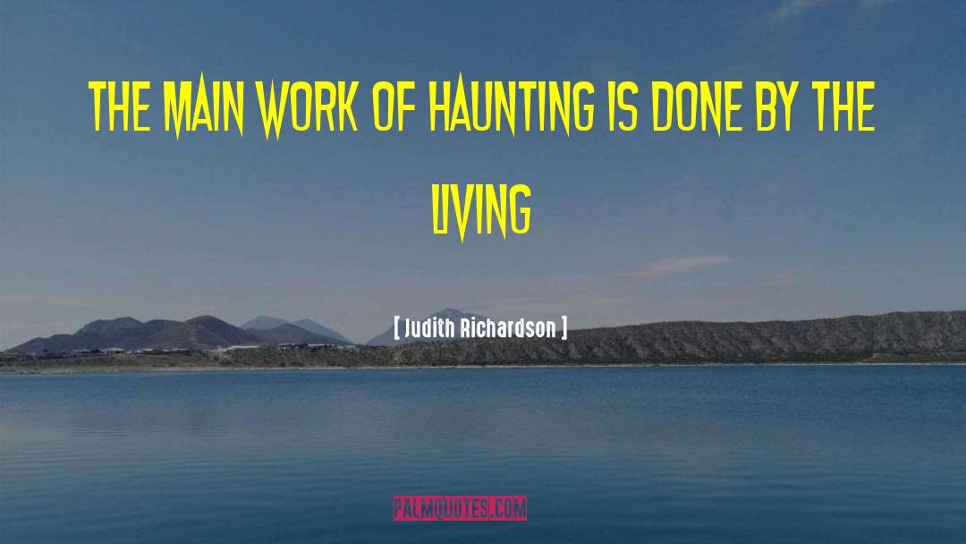 Judith Richardson Quotes: The main work of haunting