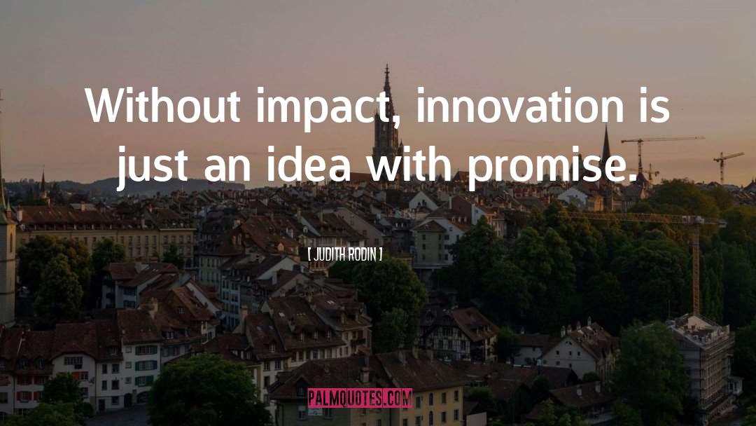 Judith Rodin Quotes: Without impact, innovation is just