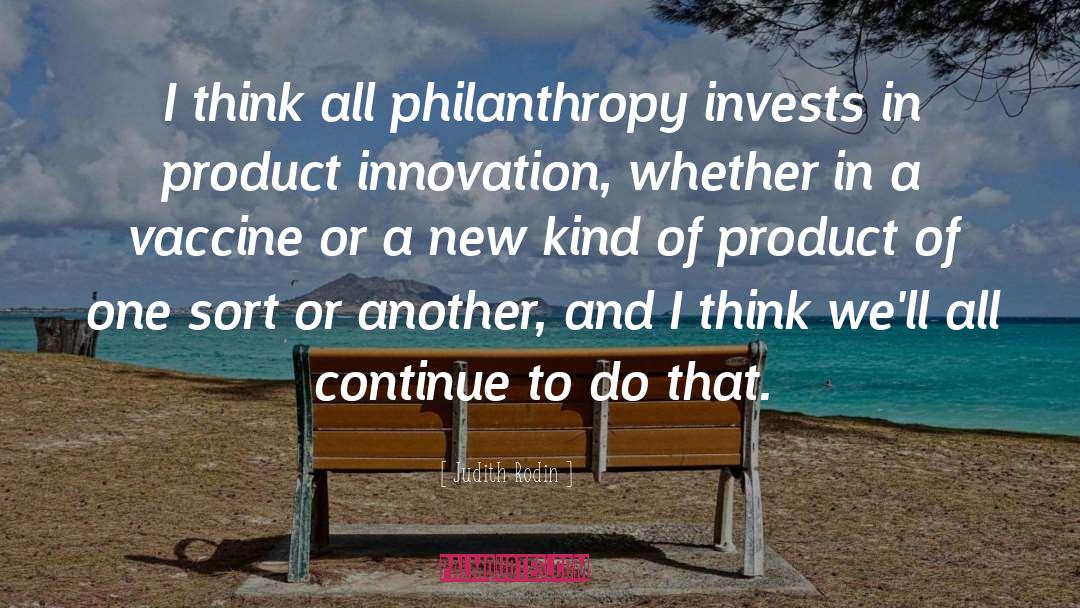Judith Rodin Quotes: I think all philanthropy invests