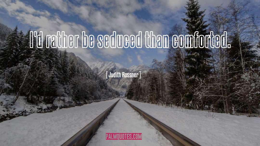 Judith Rossner Quotes: I'd rather be seduced than
