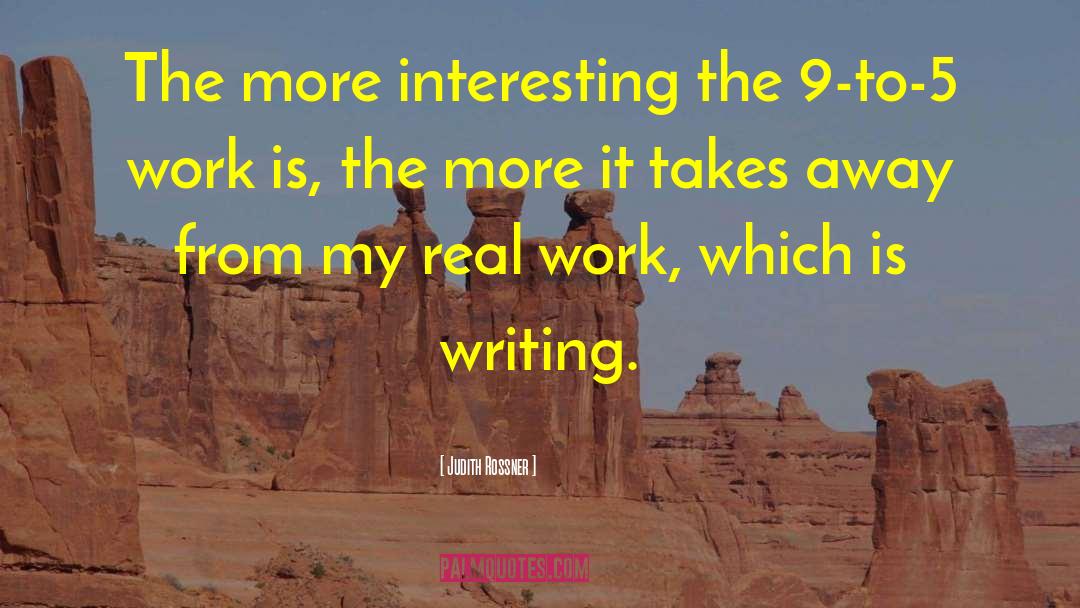 Judith Rossner Quotes: The more interesting the 9-to-5