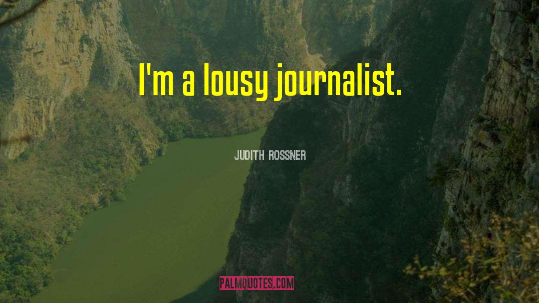 Judith Rossner Quotes: I'm a lousy journalist.