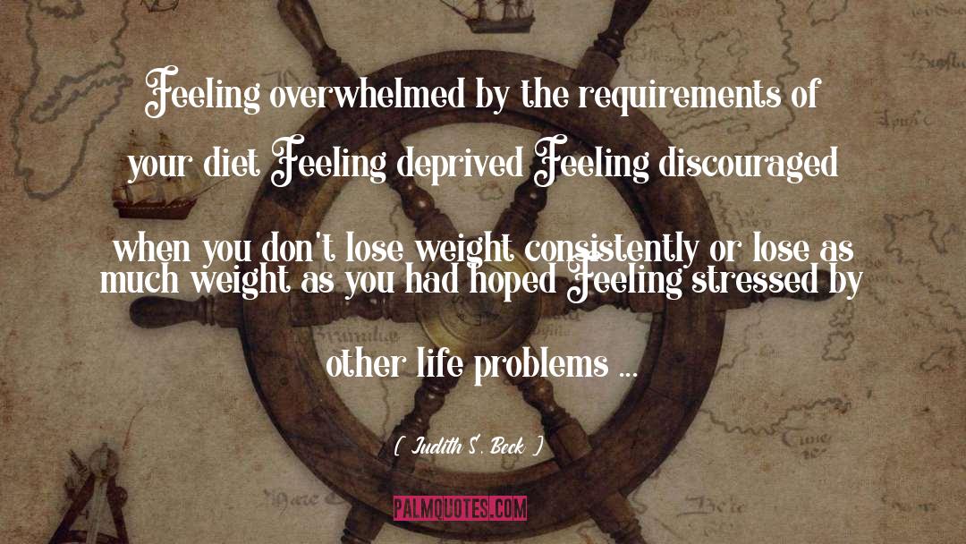 Judith S. Beck Quotes: Feeling overwhelmed by the requirements
